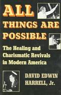 All Things Are Possible The Healing and Charismatic Revivals in Modern America cover
