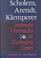 Scholem, Arendt, Klemperer Intimate Chronicles in Turbulent Times cover