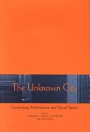 The Unknown City Contesting Architecture and Social Space cover
