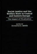 Social Justice and the Welfare State in Central and Eastern Europe: The Impact of Privatization cover