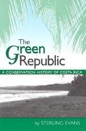 The Green Republic: A Conservation History of Costa Rica cover