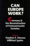 Can Europe Work? Germany and the Reconstruction of Postcommunist Societies cover