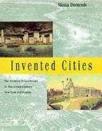 Invented Cities The Creation of Landscape in Nineteenth-Century New York & Boston cover