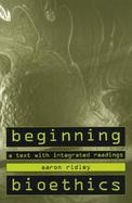 Beginning Bioethics A Text With Integrated Readings cover