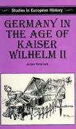 Germany in the Age of Kaiser Wilhelm II cover