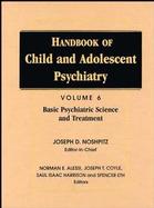 Handbook of Child and Adolescent Psychiatry Basic Psychiatric Science and Treatment (volume6) cover