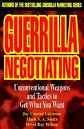 Guerrilla Negotiating Unconventional Weapons and Tactics to Get What You Want cover