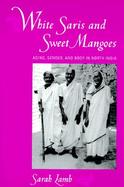 White Saris and Sweet Mangoes Aging, Gender, and Body in North India cover