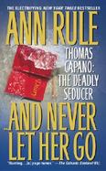 And Never Let Her Go Thomas Capano  The Deadly Seducer cover