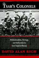 The Tsar's Colonels Professionalism, Strategy, and Subversion in Late Imperial Russia cover