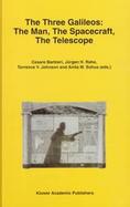 The Three Galileos The Man, the Spacecraft, the Telescope  Proceedings of the Conference Held in Padova, Italy on January 7-10, 1997 cover