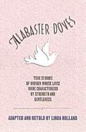Alabaster Doves: True Stories of Women Whose Lives Were Characterized by Strength and Gentleness cover