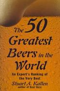 50 Greatest Beers in the World: Expert's Ranking of the Very Best cover