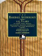 The Baseball Anthology 125 Years of Stories, Poems, Articles, Photographs, Drawings, Interviews, Cartoons, and Other Memorabilia cover