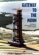 Gateway to the Moon Building the Kennedy Space Center Launch Complex cover