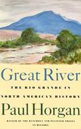 Great River The Rio Grande in North American History/2 Volumes in 1/Vol 1  Indians and Spain, Vol 2  Mexico and the United States cover