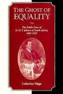 The Ghost of Equality The Public Lives of D. D. T. Jabavu of South Africa, 1885-1959 cover