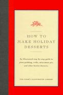 How to Make Holiday Desserts: An Illustrated Step-By-Step Guide to Plum Pudding, Trifle, Mincement Pie, Yule Log Cake, and Other Festive Desserts cover