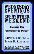 Wednesday Evenings & Every Other Weekend From Divorced Dad to Competent Co-Parent A Guide for the Noncustodial Father cover