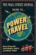 The Wall Street Journal Guide to Power Travel How to Arrive With Your Dignity, Sanity, and Wallet Intact cover