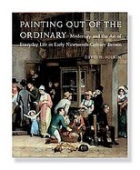 Painting Out of the Ordinary Modernity and the Art of Everday Life in Early Nineteenth-century England cover