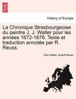 La Chronique Strasbourgeoise du Peintre J J Walter Pour les Années 1672-1676 Texte et Traduction Annotée Par R Reuss cover