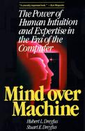 Mind Over Machine: The Power of Human Intuition and Expertise in the Era of the Computer cover