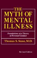 The Myth of Mental Illness Foundations of a Theory of Personal Conduct cover