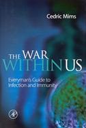 The War Within Us Everyman's Guide to Infection and Immunity cover