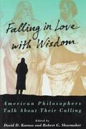 Falling in Love with Wisdom: American Philosophers Talk about Their Calling cover