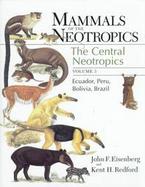 Mammals of the Neotropics, Volume 3: The Central Neotropics: Ecuador, Peru, Bolivia, Brazil cover
