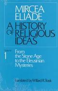 A History of Religious Ideas From the Stone Age to the Eleusinian Mysteries (volume1) cover