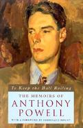 To Keep the Ball Rolling The Memoirs of Anthony Powell cover