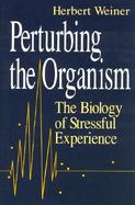 Perturbing the Organism The Biology of Stressful Experience cover