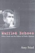Muffled Echoes Oliver North and the Politics of Public Opinion cover