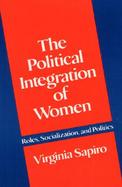 The Political Integration of Women: Roles, Socialization, & Politics cover