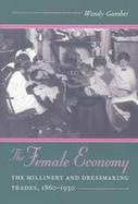 The Female Economy The Millinery and Dressmaking Trades, 1860-1930 cover