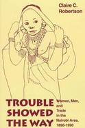 Trouble Showed the Way Women, Men, and Trade in the Nairobi Area, 1890-1990 cover