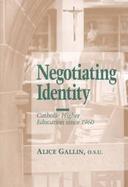 Negotiating Identity Catholic Higher Education Since 1960 cover