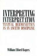 Interpreting Interpretation Textual Hermeneutics As an Ascetic Discipline cover