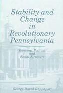 Stability and Change in Revolutionary Pennsylvania: Banking, Politics, and Social Structure cover