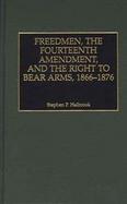 Freedmen, the Fourteenth Amendment, and the Right to Bear Arms, 1866-1876 cover