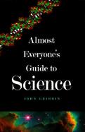 Almost Everyone's Guide to Science: The Universe, Life and Everything cover