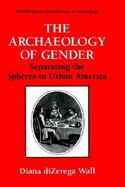 The Archaeology of Gender Separating the Spheres in Urban America cover