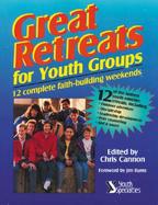 Great Retreats for Youth Groups: 12 Complete Faith-Building Weekends cover
