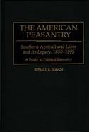 The American Peasantry Southern Agricultural Labor and Its Legacy, 1850-1995  A Study in Political Economy cover