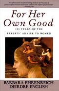 For Her Own Good 150 Years of the Experts' Advice to Women cover