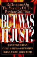 But Was It Just? Reflections on the Morality of the Persian Gulf War cover
