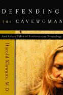 Defending the Cavewoman And Other Tales of Evolutionary Neurology cover