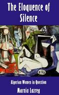 The Eloquence of Silence Algerian Women in Question cover